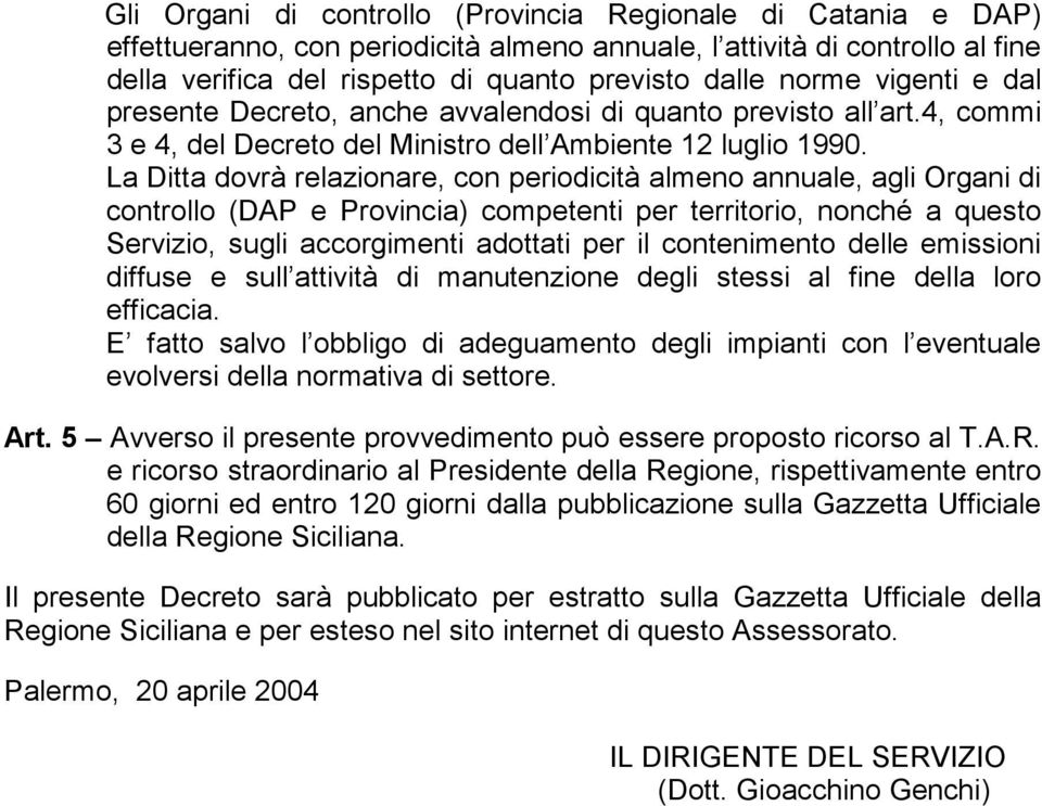 La Ditta dovrà relazionare, con periodicità almeno annuale, agli Organi di controllo (DAP e Provincia) competenti per territorio, nonché a questo Servizio, sugli accorgimenti adottati per il