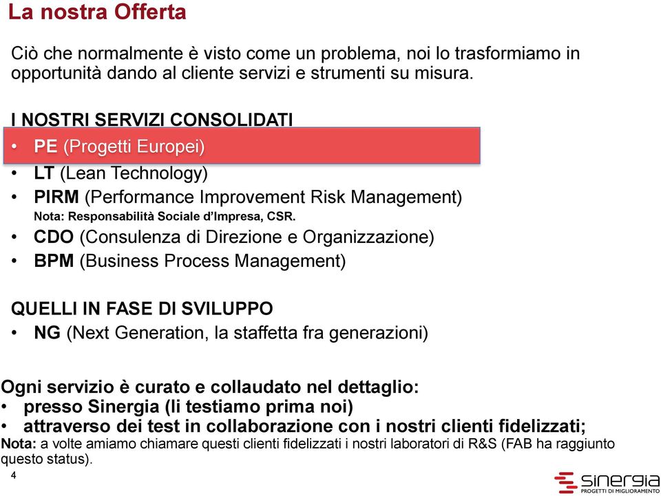 CDO (Consulenza di Direzione e Organizzazione) BPM (Business Process Management) QUELLI IN FASE DI SVILUPPO NG (Next Generation, la staffetta fra generazioni) Ogni servizio è curato e