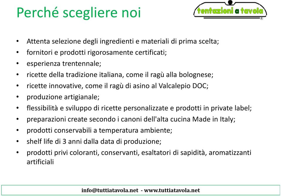 flessibilità e sviluppo di ricette personalizzate e prodotti in private label; preparazioni create secondo i canoni dell'alta cucina Made in Italy; prodotti