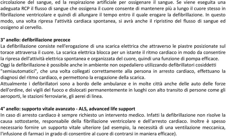 quale erogare la defibrillazione. In questo modo, una volta ripresa l'attività cardiaca spontanea, si avrà anche il ripristino del flusso di sangue ed ossigeno al cervello.