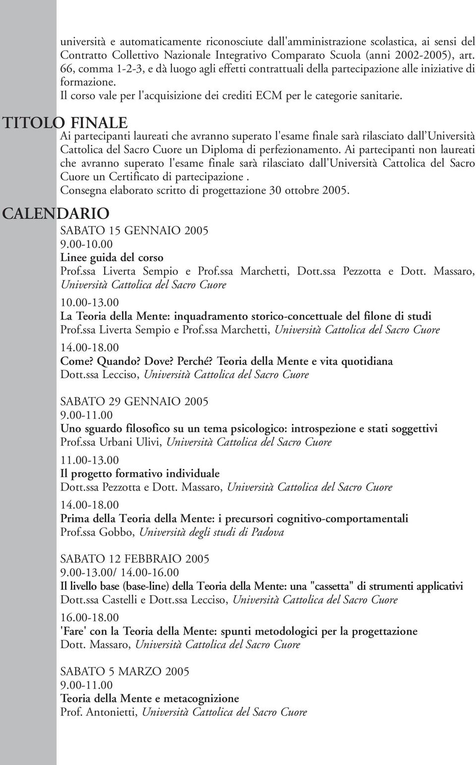 TITOLO FINALE CALENDARIO Ai partecipanti laureati che avranno superato l'esame finale sarà rilasciato dall Università Cattolica del Sacro Cuore un Diploma di perfezionamento.