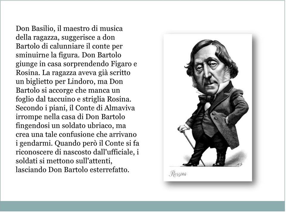 La ragazza aveva già scritto un biglietto per Lindoro, ma Don Bartolo si accorge che manca un foglio dal taccuino e striglia Rosina.