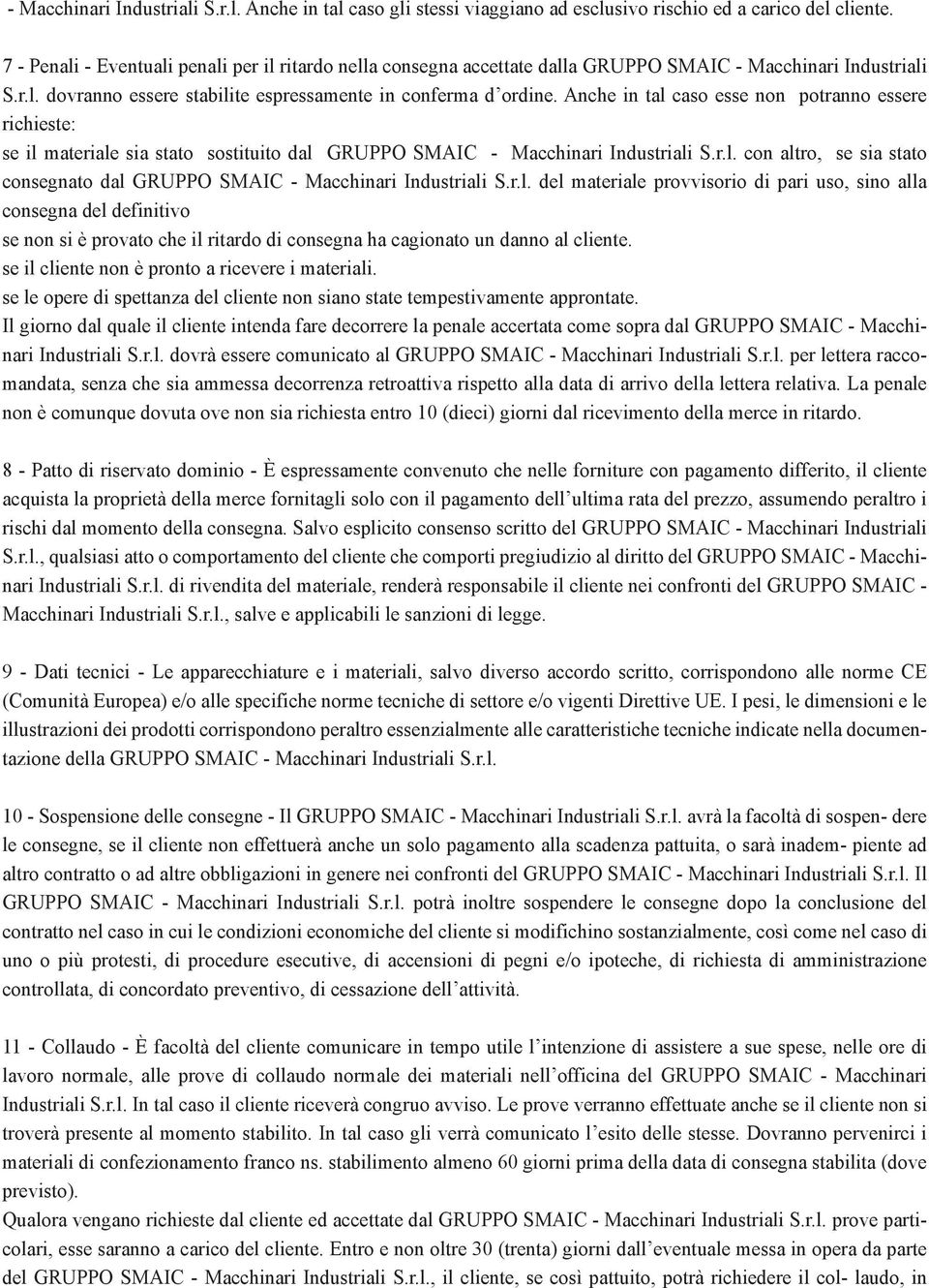 Anche in tal caso esse non potranno essere richieste: se il materiale sia stato sostituito dal GRUPPO SMAIC - Macchinari Industriali S.r.l. con altro, se sia stato consegnato dal GRUPPO SMAIC - Macchinari Industriali S.