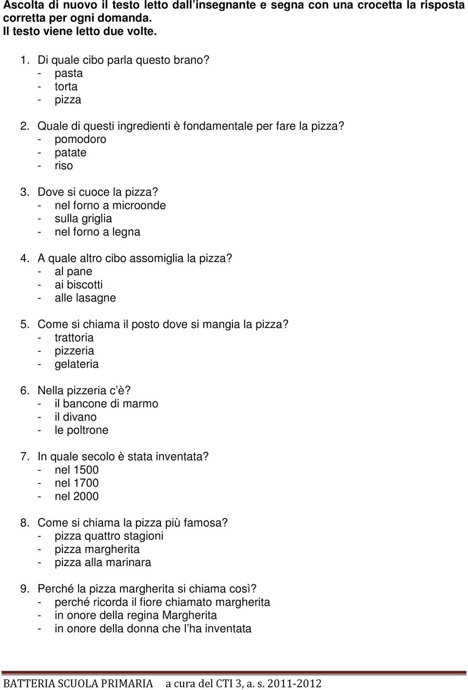 - nel forno a microonde - sulla griglia - nel forno a legna 4. A quale altro cibo assomiglia la pizza? - al pane - ai biscotti - alle lasagne 5. Come si chiama il posto dove si mangia la pizza?