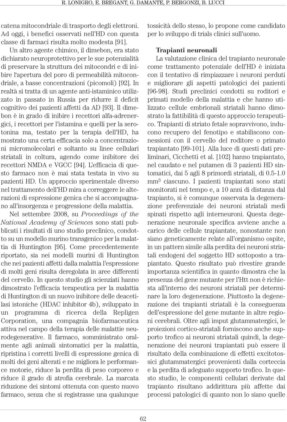 Un altro agente chimico, il dimebon, era stato dichiarato neuroprotettivo per le sue potenzialità di preservare la struttura dei mitocondri e di inibire l apertura del poro di permeabilità