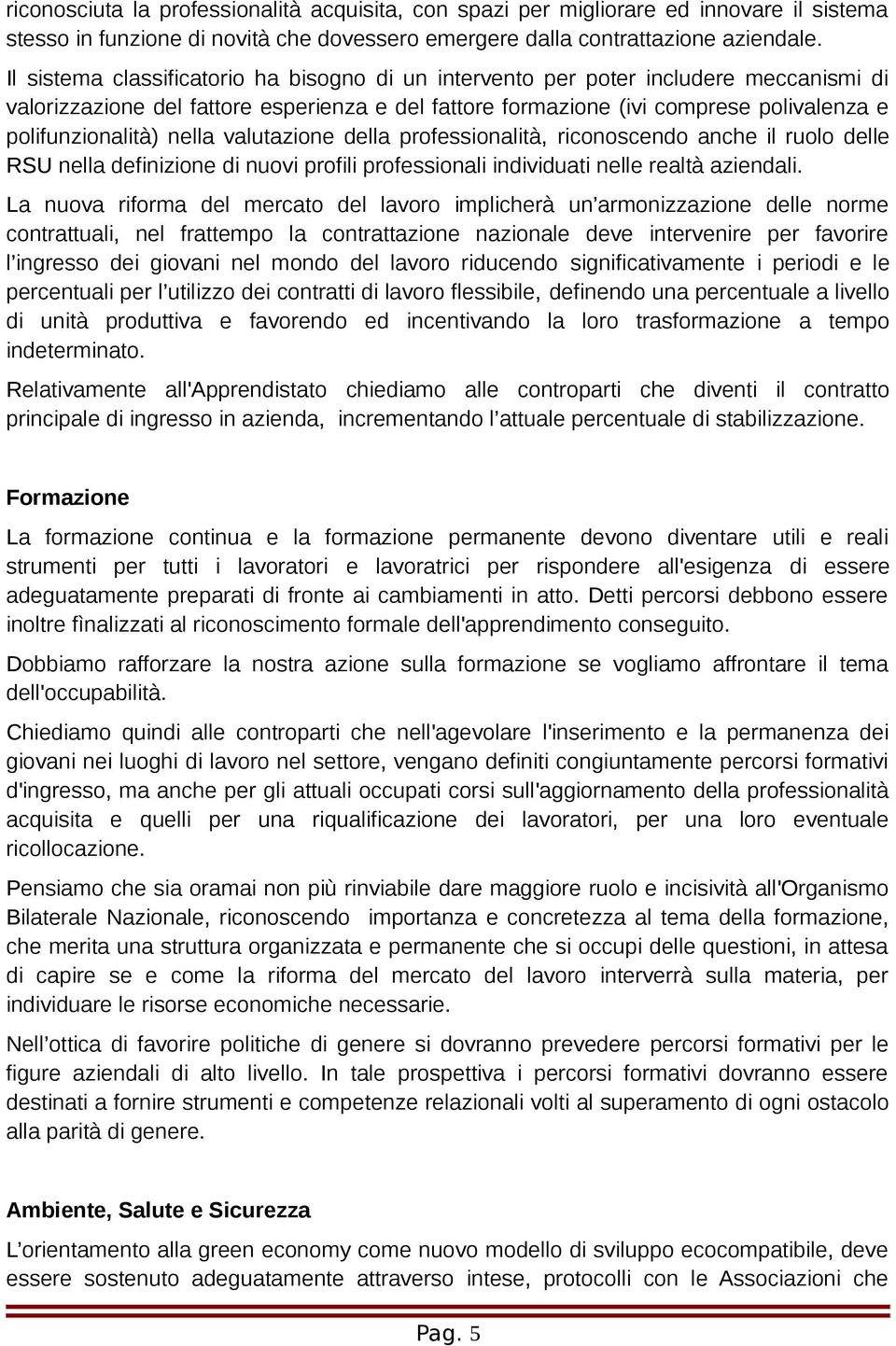 nella valutazione della professionalità, riconoscendo anche il ruolo delle RSU nella definizione di nuovi profili professionali individuati nelle realtà aziendali.