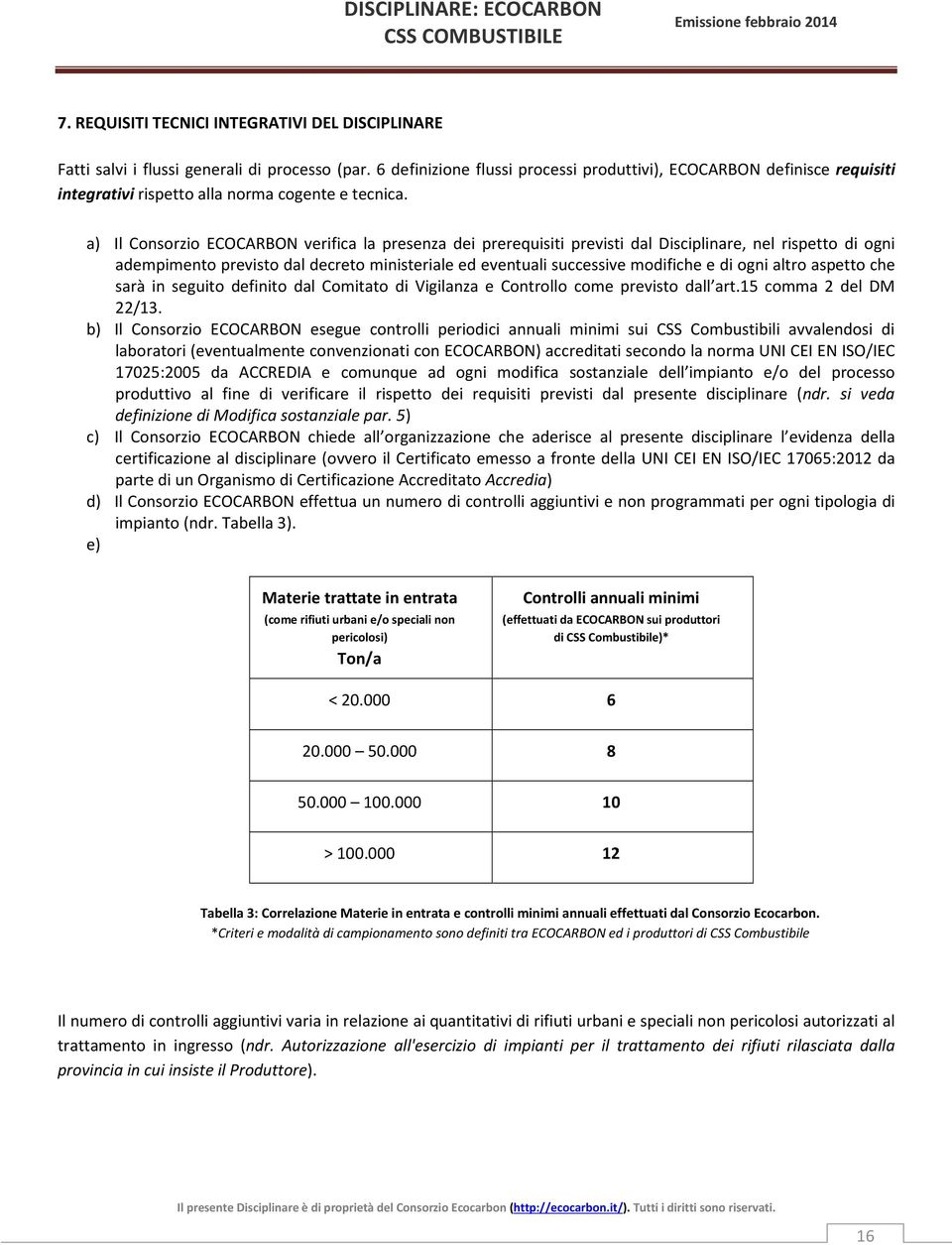 a) Il Consorzio ECOCARBON verifica la presenza dei prerequisiti previsti dal Disciplinare, nel rispetto di ogni adempimento previsto dal decreto ministeriale ed eventuali successive modifiche e di