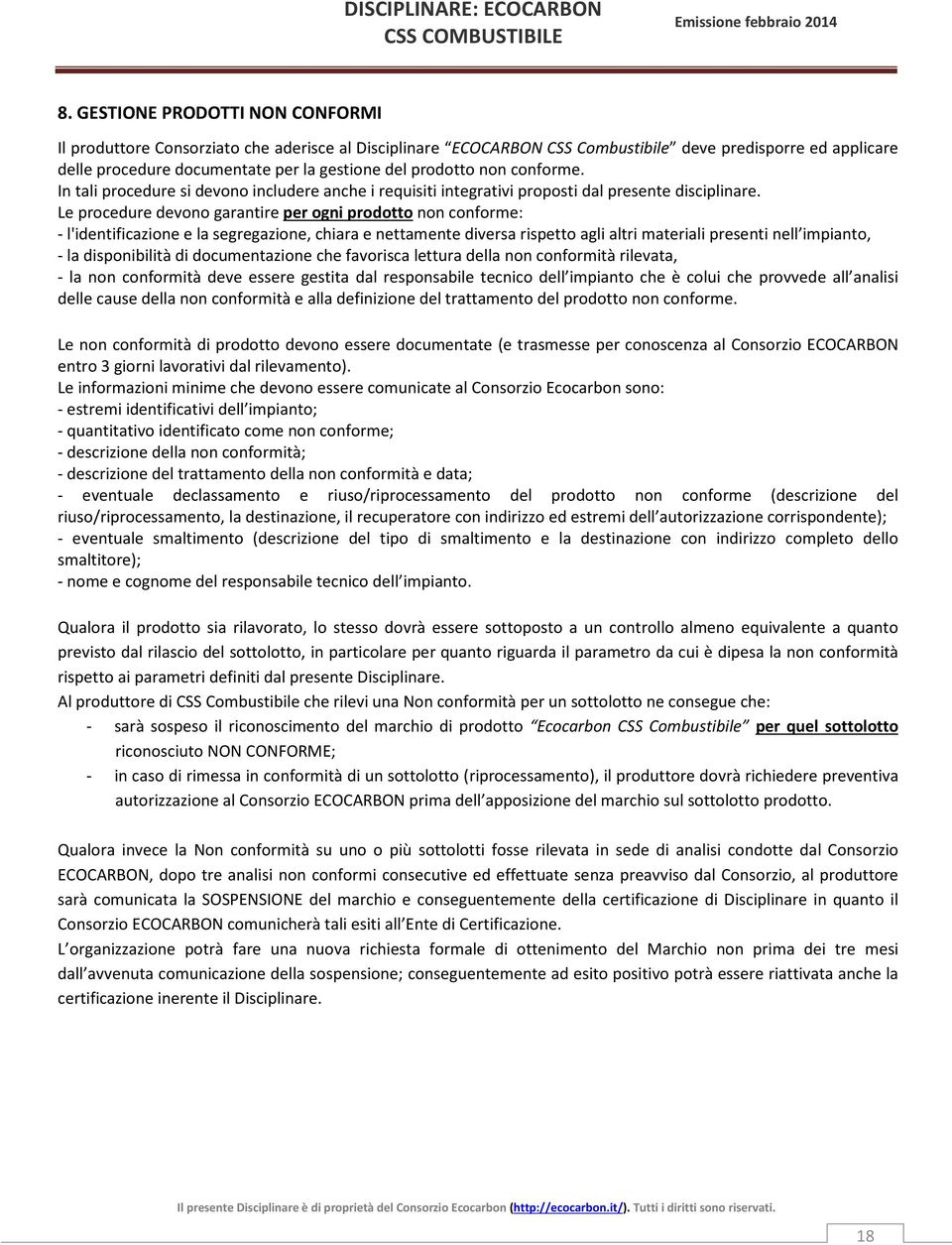 Le procedure devono garantire per ogni prodotto non conforme: - l'identificazione e la segregazione, chiara e nettamente diversa rispetto agli altri materiali presenti nell impianto, - la