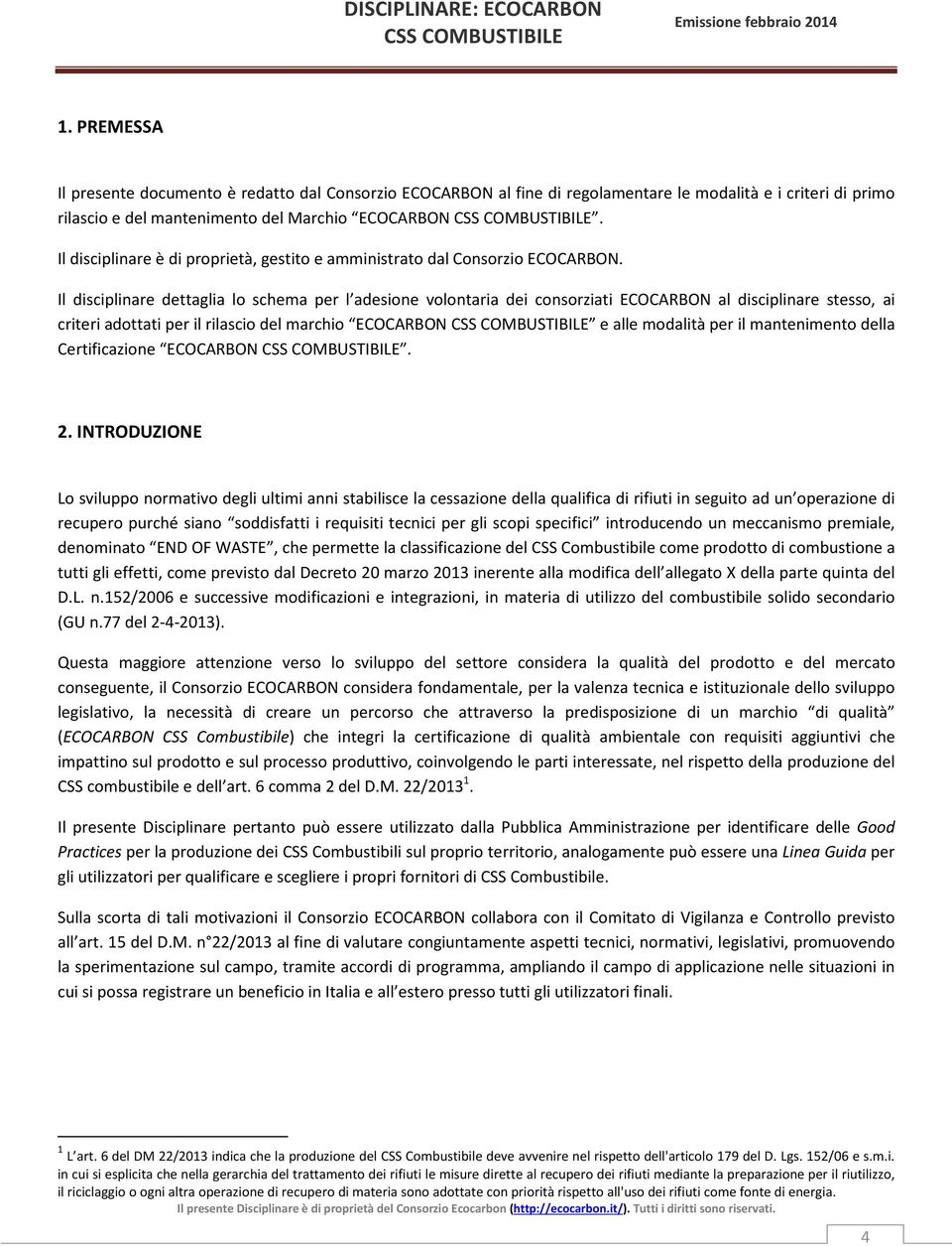 Il disciplinare dettaglia lo schema per l adesione volontaria dei consorziati ECOCARBON al disciplinare stesso, ai criteri adottati per il rilascio del marchio ECOCARBON e alle modalità per il