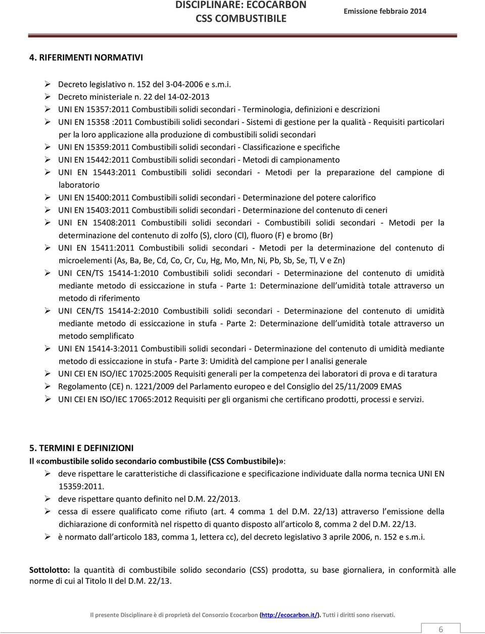 Requisiti particolari per la loro applicazione alla produzione di combustibili solidi secondari UNI EN 15359:2011 Combustibili solidi secondari - Classificazione e specifiche UNI EN 15442:2011