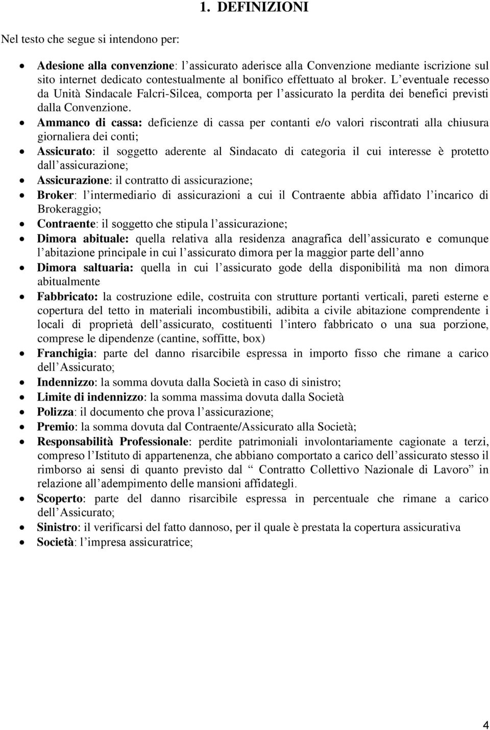 Ammanco di cassa: deficienze di cassa per contanti e/o valori riscontrati alla chiusura giornaliera dei conti; Assicurato: il soggetto aderente al Sindacato di categoria il cui interesse è protetto