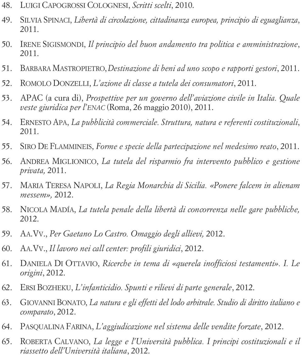 ROMOLO DONZELLI, L azione di classe a tutela dei consumatori, 2011. 53. APAC (a cura di), Prospettive per un governo dell aviazione civile in Italia.