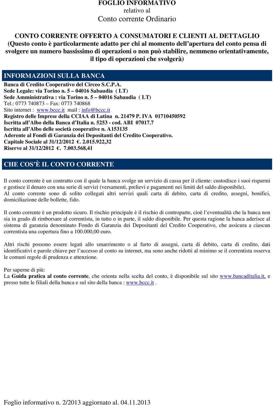 Circeo S.C.P.A. Sede Legale: via Torino n. 5 04016 Sabaudia ( LT) Sede Amministrativa : via Torino n. 5 04016 Sabaudia ( LT) Tel.: 0773 740873 Fax: 0773 740868 Sito internet : www.bccc.