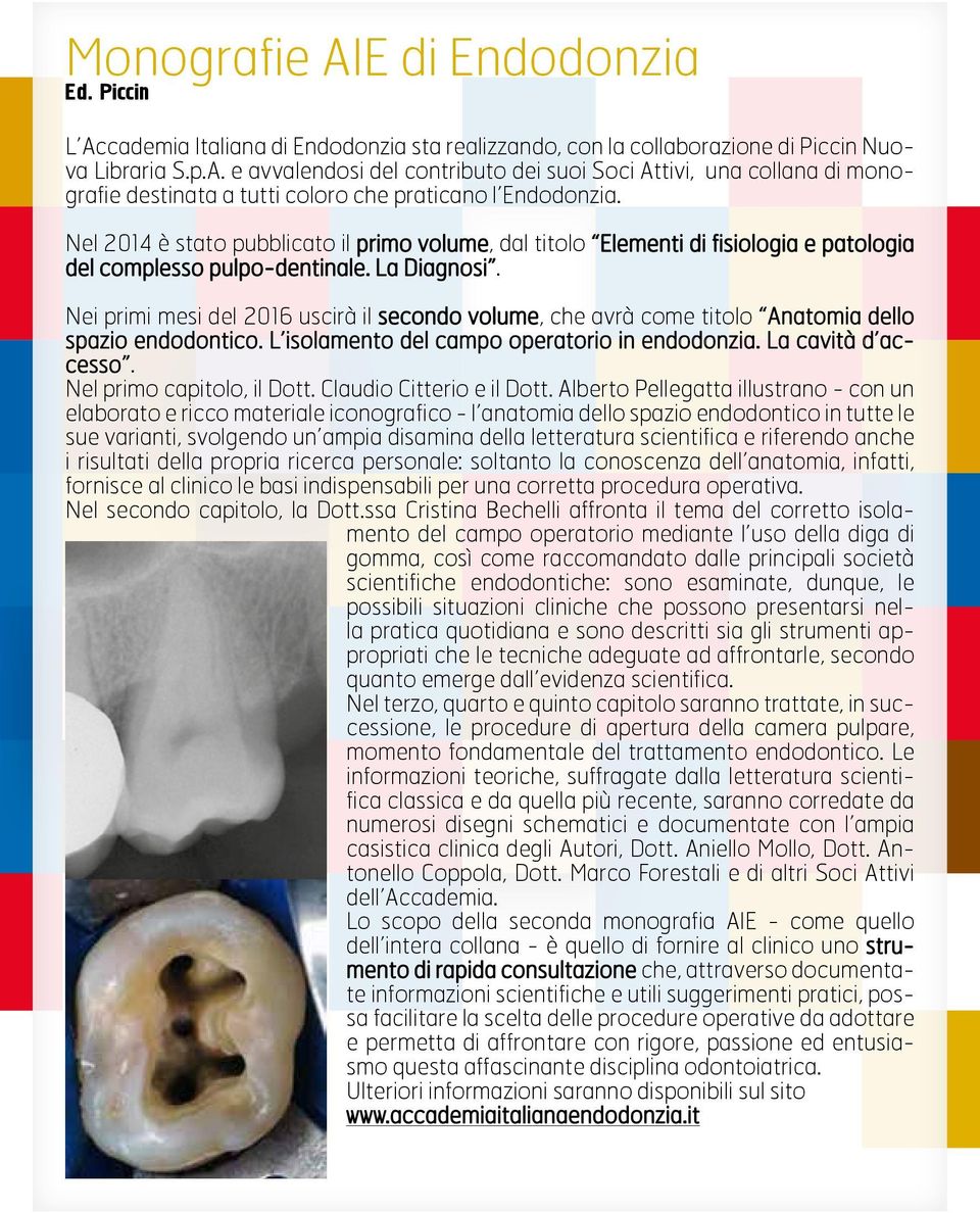 Nei primi mesi del 2016 uscirà il secondo volume, che avrà come titolo Anatomia dello spazio endodontico. L isolamento del campo operatorio in endodonzia. La cavità d accesso.