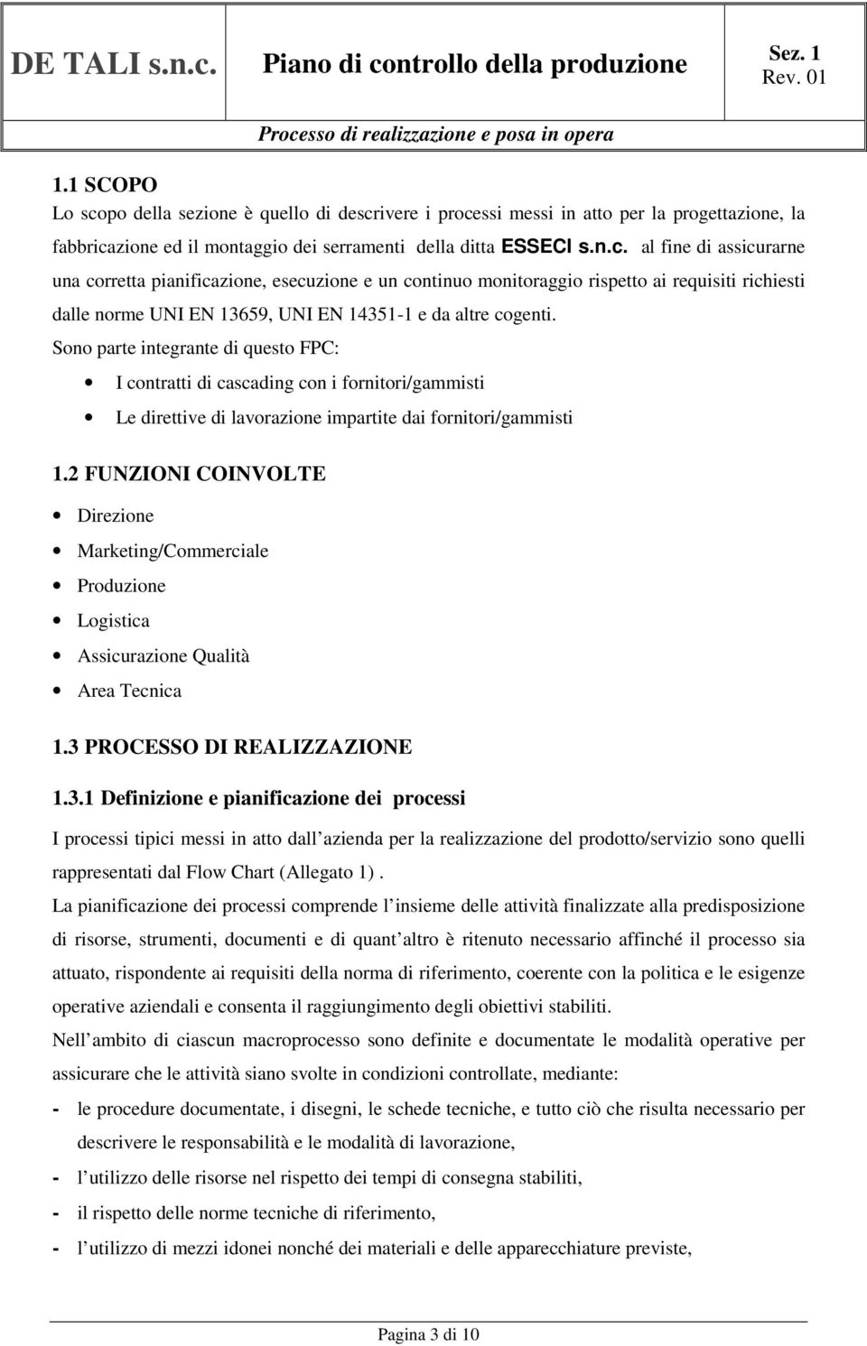 2 FUNZIONI COINVOLTE Direzione Marketing/Commerciale Produzione Logistica Assicurazione Qualità Area Tecnica 1.3 