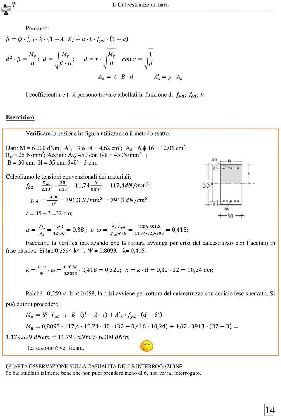 Calcoliamo le tensioni convenzionali dei materiali: ; d = 35 3 =32 cm; Facciamo la verifica ipotizzando che la rottura avvenga per crisi del calcestruzzo con l acciaio in fase plastica.