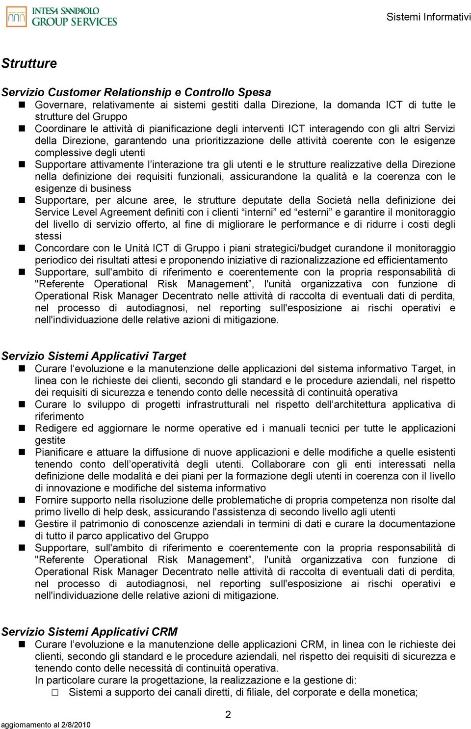 attivamente l interazione tra gli utenti e le strutture realizzative della Direzione nella definizione dei requisiti funzionali, assicurandone la qualità e la coerenza con le esigenze di business