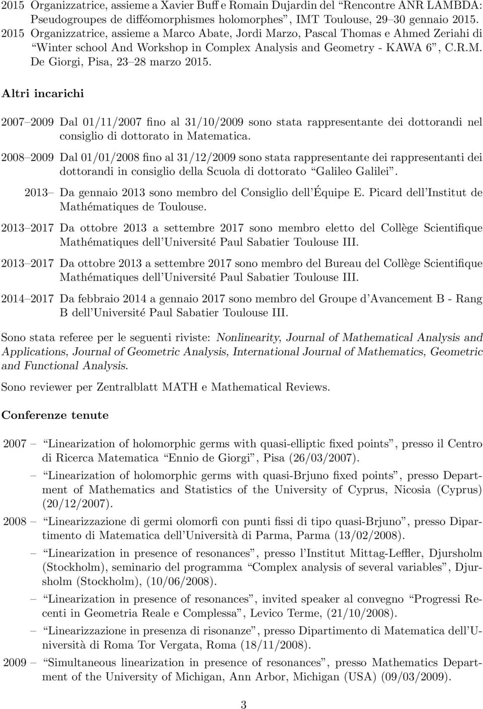 Altri incarichi 2007 2009 Dal 01/11/2007 fino al 31/10/2009 sono stata rappresentante dei dottorandi nel consiglio di dottorato in Matematica.