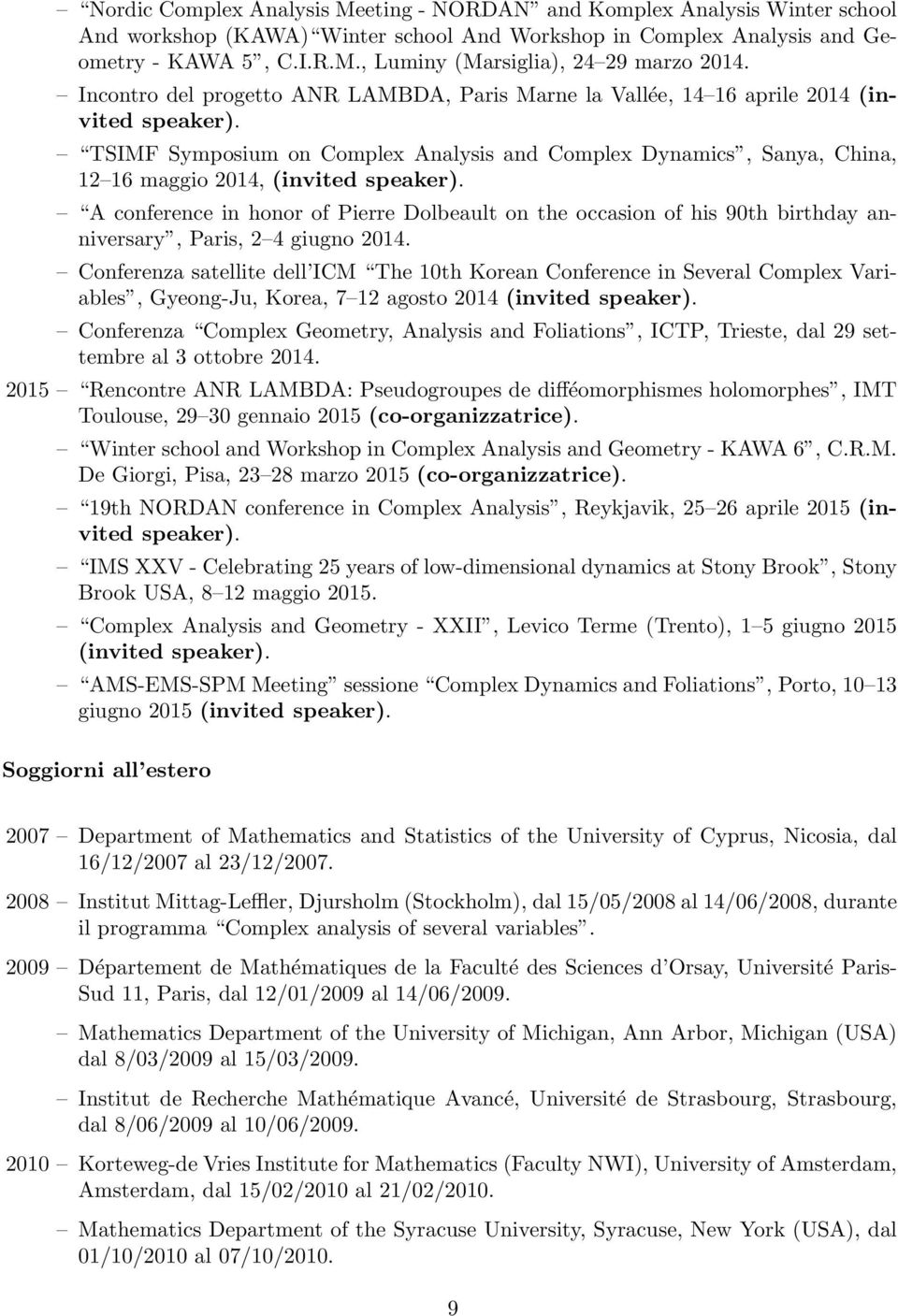 TSIMF Symposium on Complex Analysis and Complex Dynamics, Sanya, China, 12 16 maggio 2014, (invited speaker).