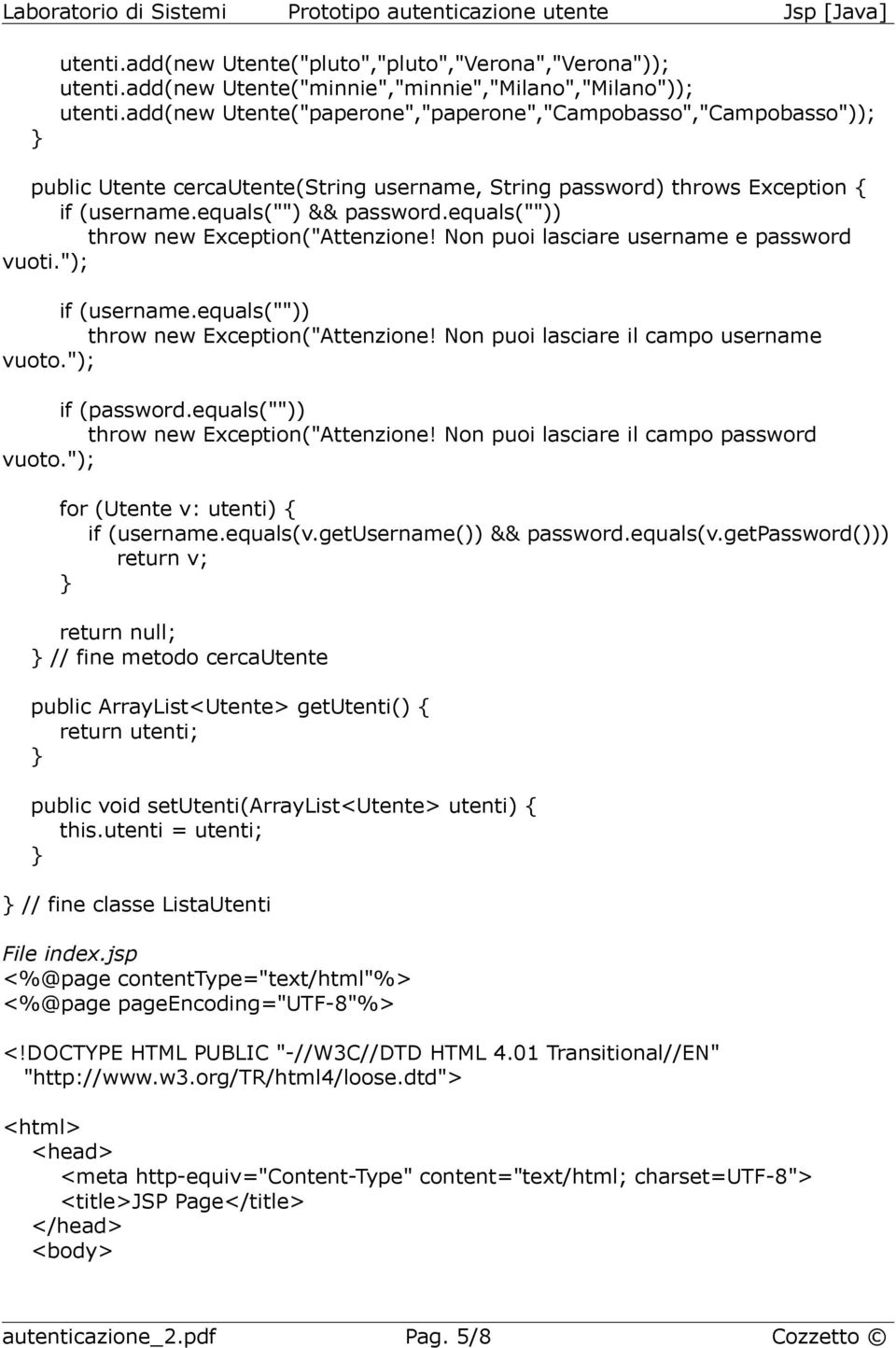 equals("")) throw new Exception("Attenzione! Non puoi lasciare username e password vuoti."); if (username.equals("")) throw new Exception("Attenzione! Non puoi lasciare il campo username vuoto.