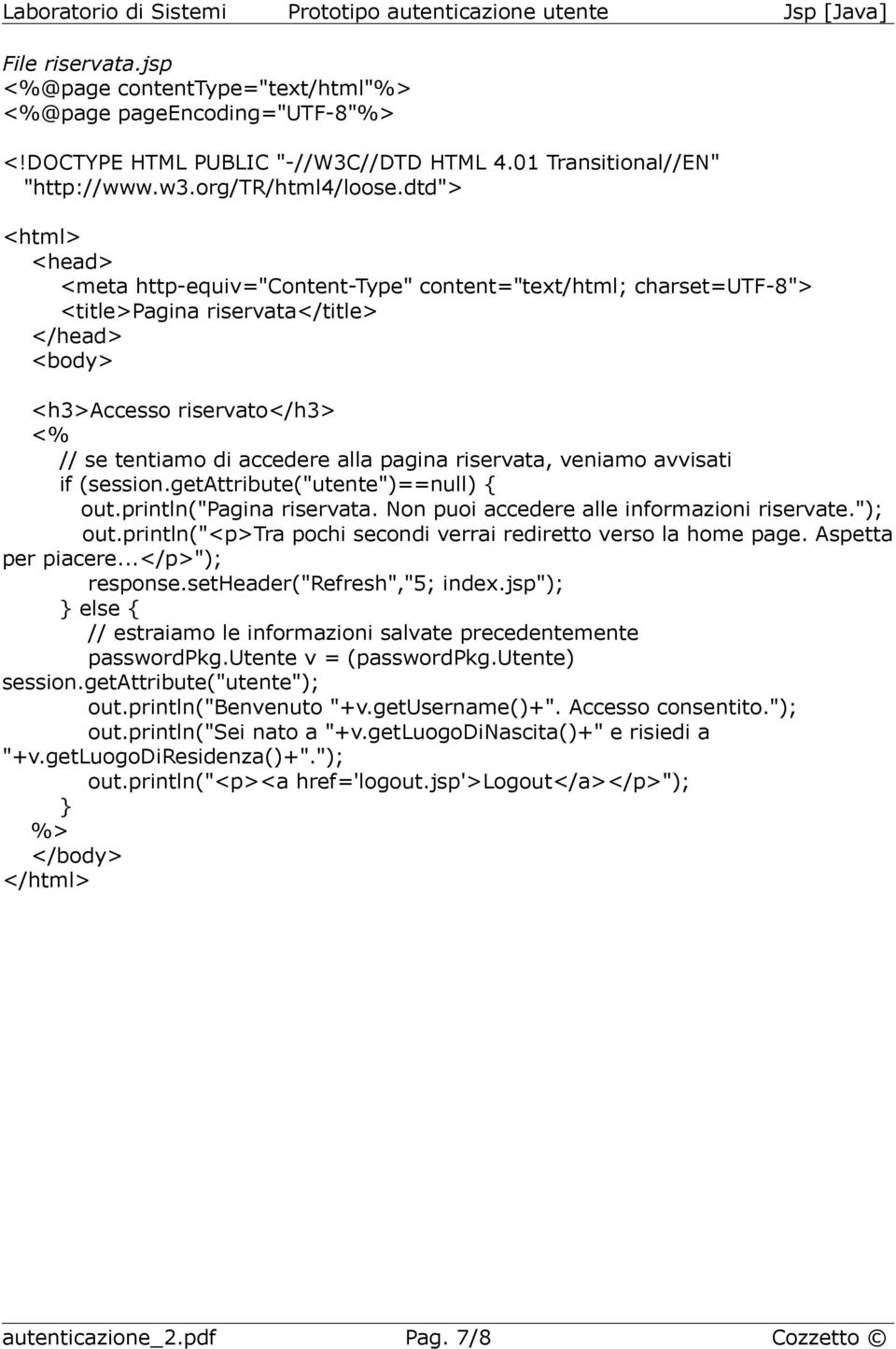 pagina riservata, veniamo avvisati if (session.getattribute("utente")==null) { out.println("pagina riservata. Non puoi accedere alle informazioni riservate."); out.