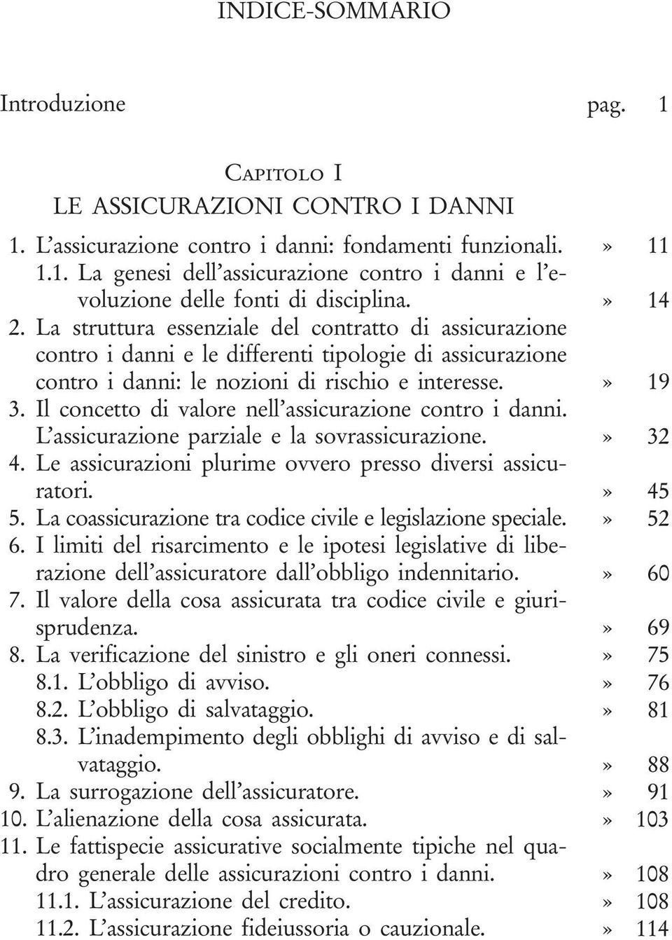 Il concetto di valore nell assicurazione contro i danni. L assicurazione parziale e la sovrassicurazione.» 32 4. Le assicurazioni plurime ovvero presso diversi assicuratori.» 45 5.