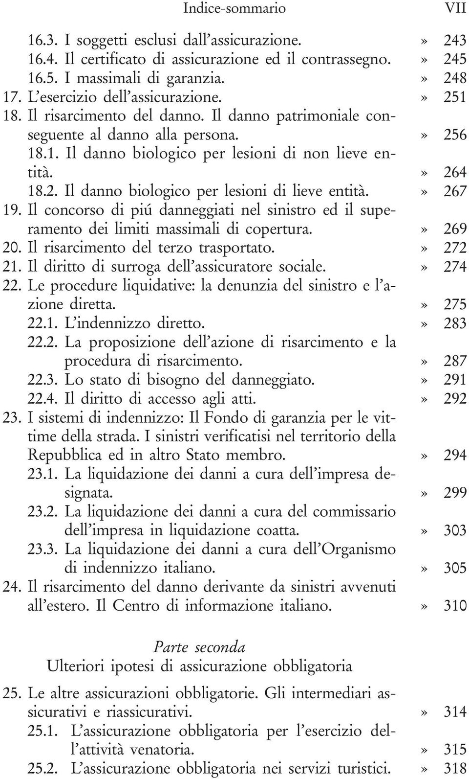 » 267 19. Il concorso di piú danneggiati nel sinistro ed il superamento dei limiti massimali di copertura.» 269 20. Il risarcimento del terzo trasportato.» 272 21.