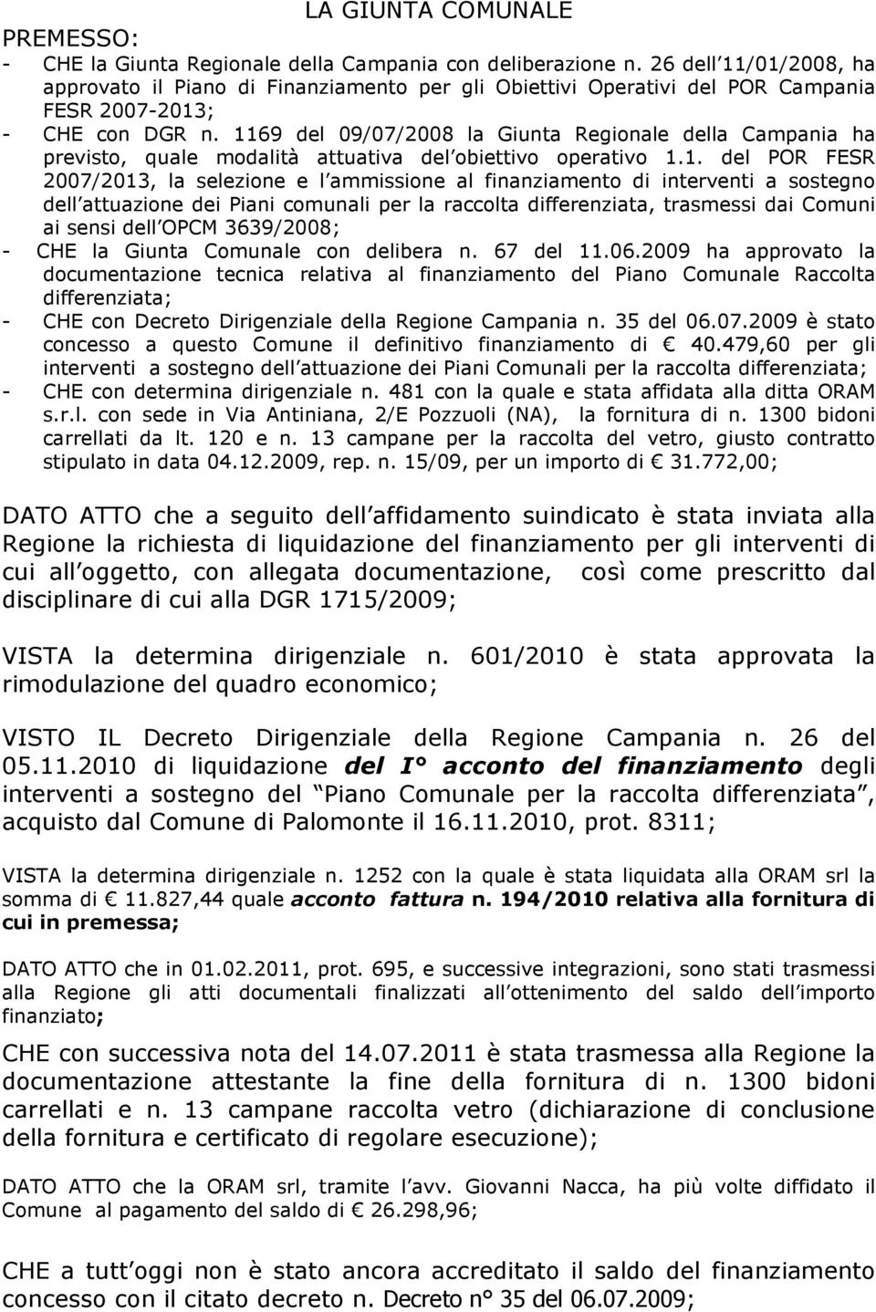 1169 del 09/07/2008 la Giunta Regionale della Campania ha previsto, quale modalità attuativa del obiettivo operativo 1.1. del POR FESR 2007/2013, la selezione e l ammissione al finanziamento di