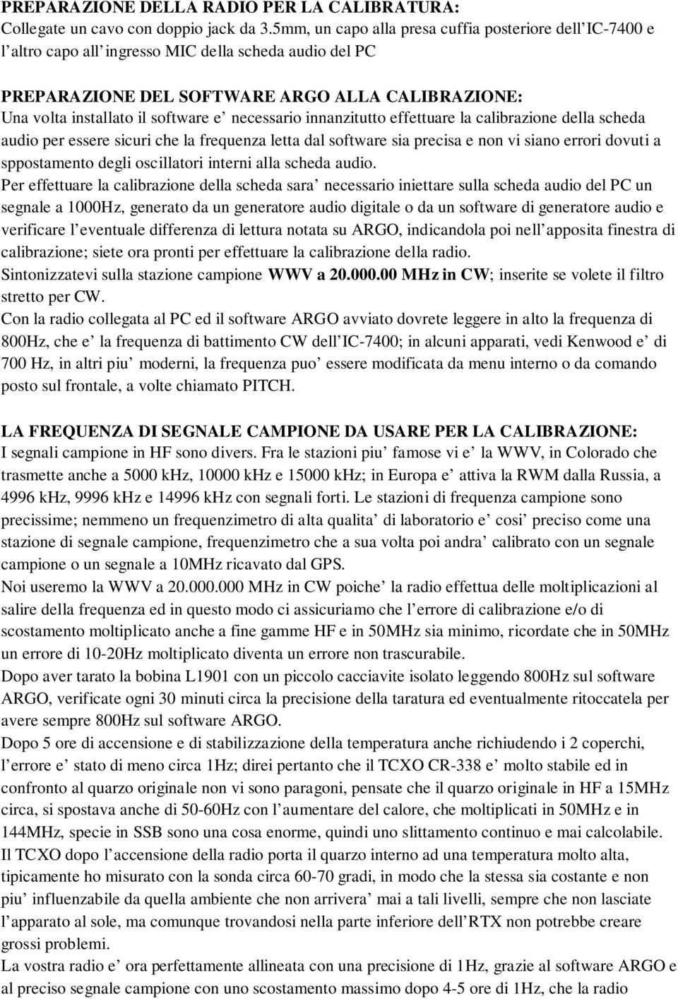 necessario innanzitutto effettuare la calibrazione della scheda audio per essere sicuri che la frequenza letta dal software sia precisa e non vi siano errori dovuti a sppostamento degli oscillatori