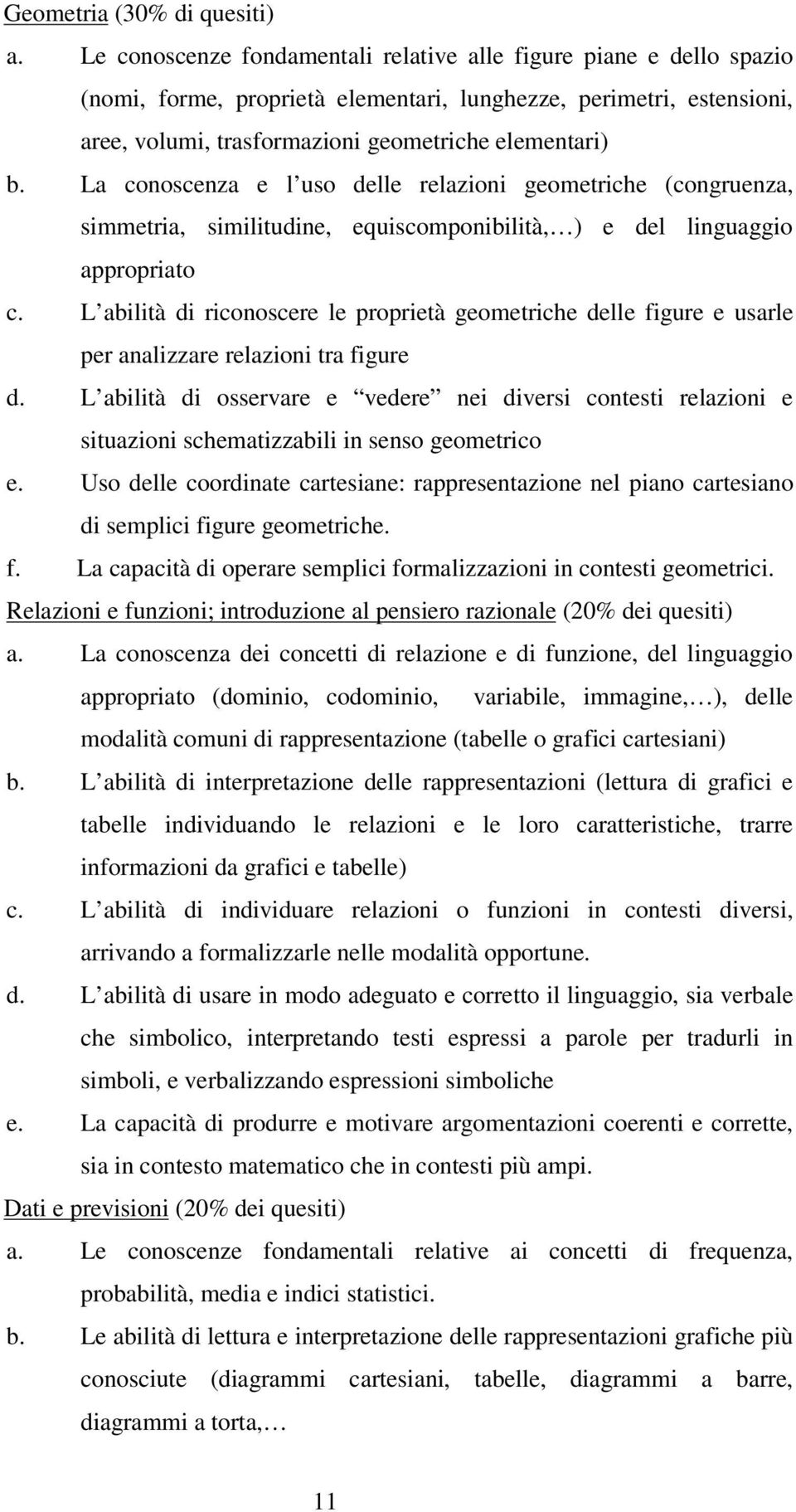 La conoscenza e l uso delle relazioni geometriche (congruenza, simmetria, similitudine, equiscomponibilità, ) e del linguaggio appropriato c.