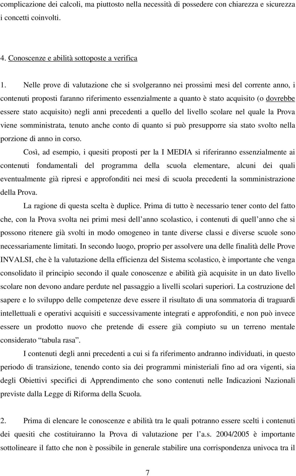 acquisito) negli anni precedenti a quello del livello scolare nel quale la Prova viene somministrata, tenuto anche conto di quanto si può presupporre sia stato svolto nella porzione di anno in corso.