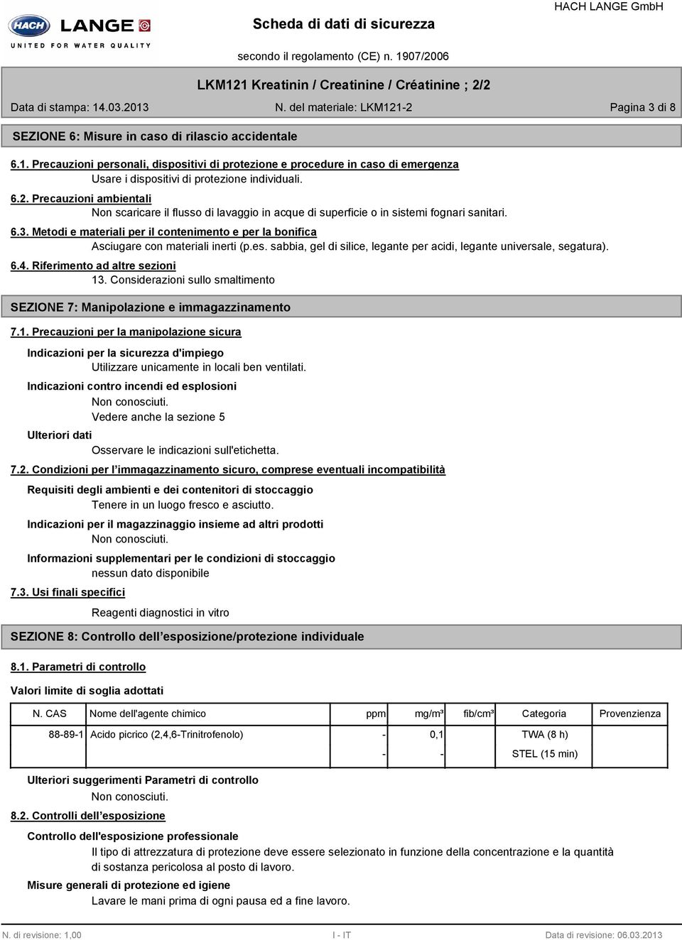 Metodi e materiali per il contenimento e per la bonifica Asciugare con materiali inerti (p.es. sabbia, gel di silice, legante per acidi, legante universale, segatura). 6.4.