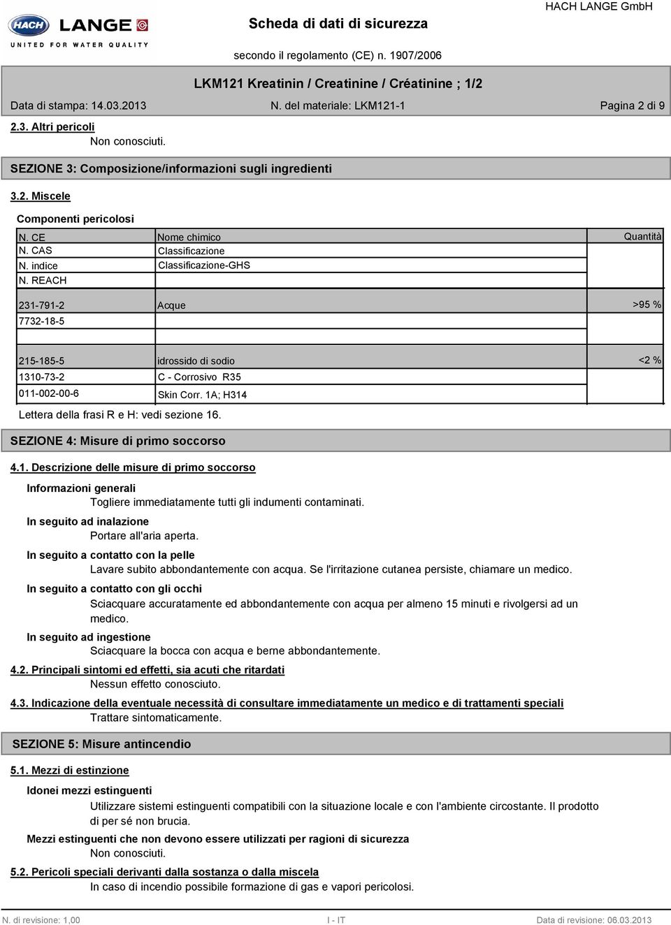 <2 % SEZIONE 4: Misure di primo soccorso 4.1. Descrizione delle misure di primo soccorso Informazioni generali Togliere immediatamente tutti gli indumenti contaminati.