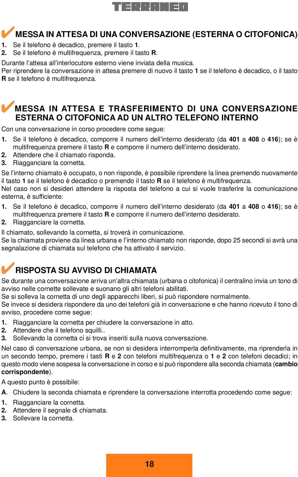 Per riprendere la conversazione in attesa premere di nuovo il tasto se il telefono è decadico, o il tasto se il telefono è multifrequenza.