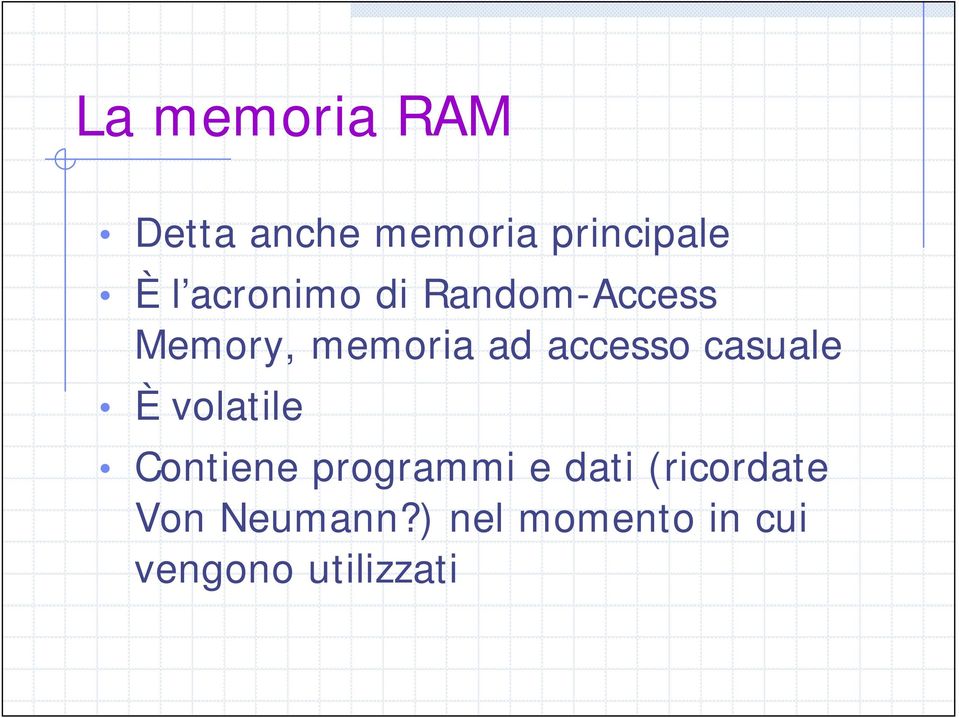 casuale È volatile Contiene programmi e dati