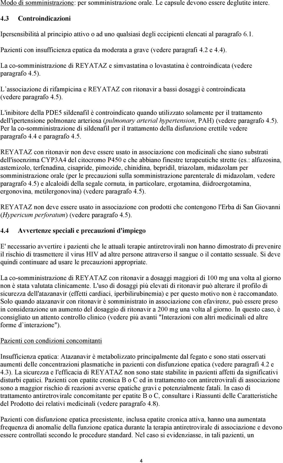 4). La co-somministrazione di REYATAZ e simvastatina o lovastatina è controindicata (vedere paragrafo 4.5).