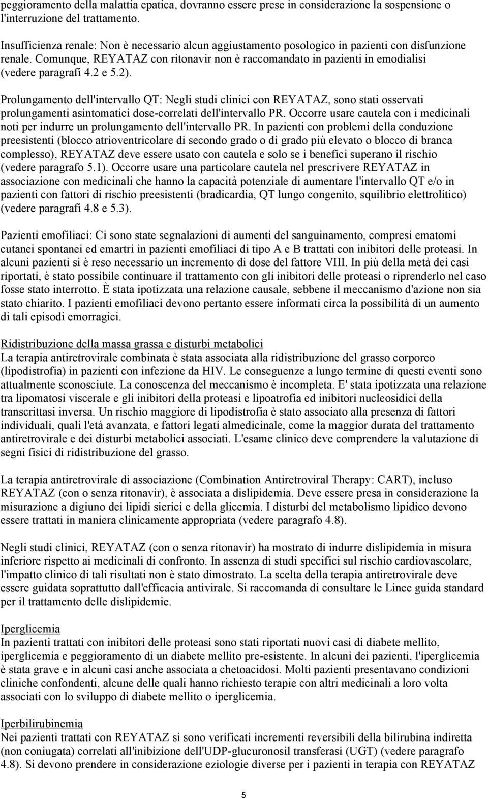 Comunque, REYATAZ con ritonavir non è raccomandato in pazienti in emodialisi (vedere paragrafi 4.2 e 5.2).