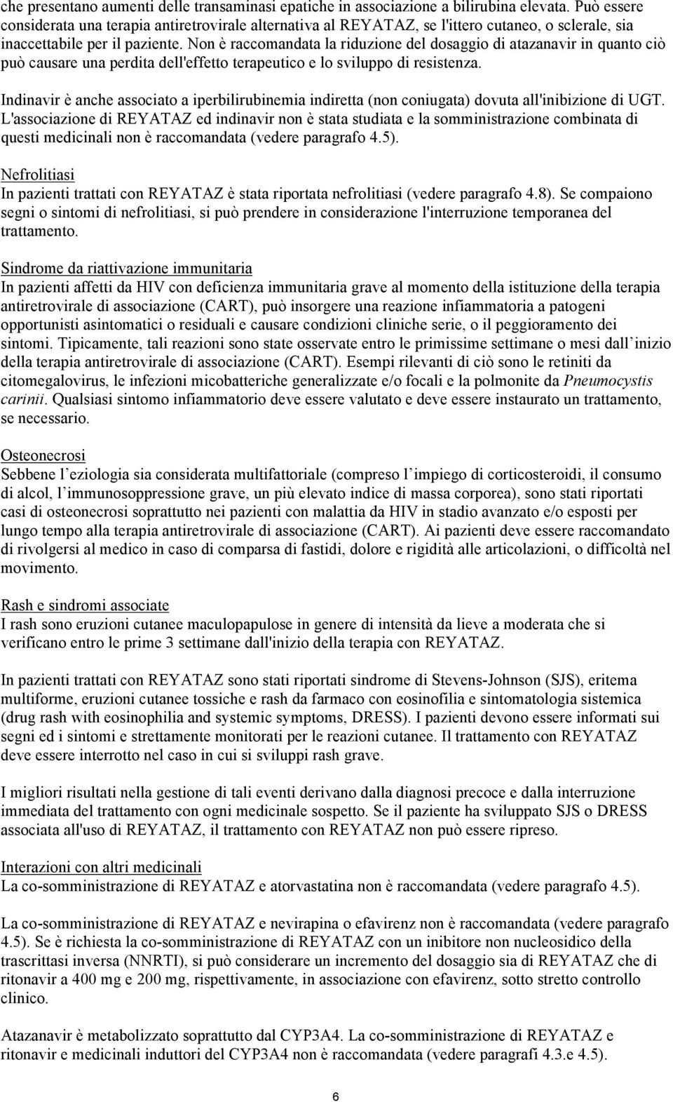 Non è raccomandata la riduzione del dosaggio di atazanavir in quanto ciò può causare una perdita dell'effetto terapeutico e lo sviluppo di resistenza.