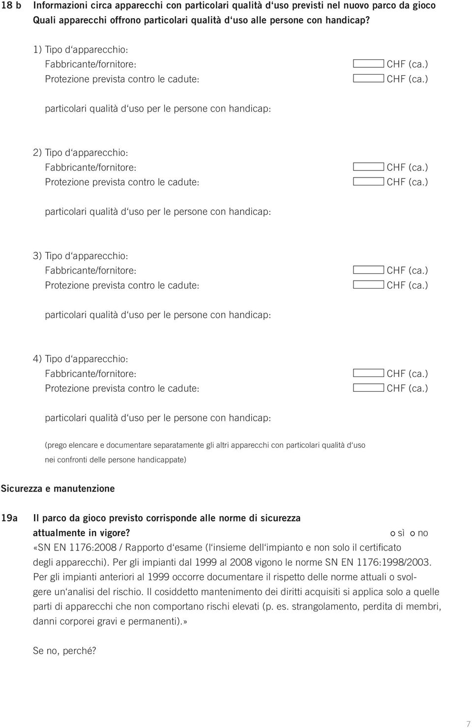 prevista contro le cadute: particolari qualità d uso per le persone con handicap: 3) Tipo d apparecchio: Fabbricante/fornitore: Protezione prevista contro le cadute: particolari qualità d uso per le