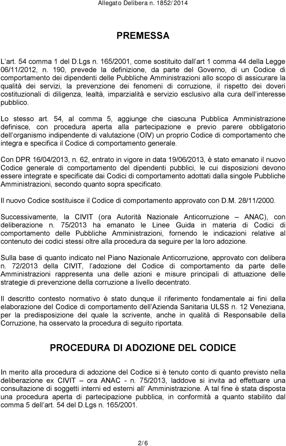 fenomeni di corruzione, il rispetto dei doveri costituzionali di diligenza, lealtà, imparzialità e servizio esclusivo alla cura dell interesse pubblico. Lo stesso art.