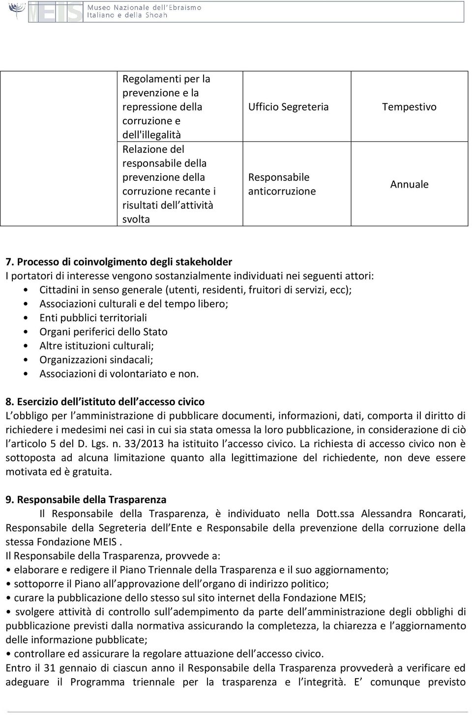 ecc); Associazioni culturali e del tempo libero; Enti pubblici territoriali Organi periferici dello Stato Altre istituzioni culturali; Organizzazioni sindacali; Associazioni di volontariato e non. 8.