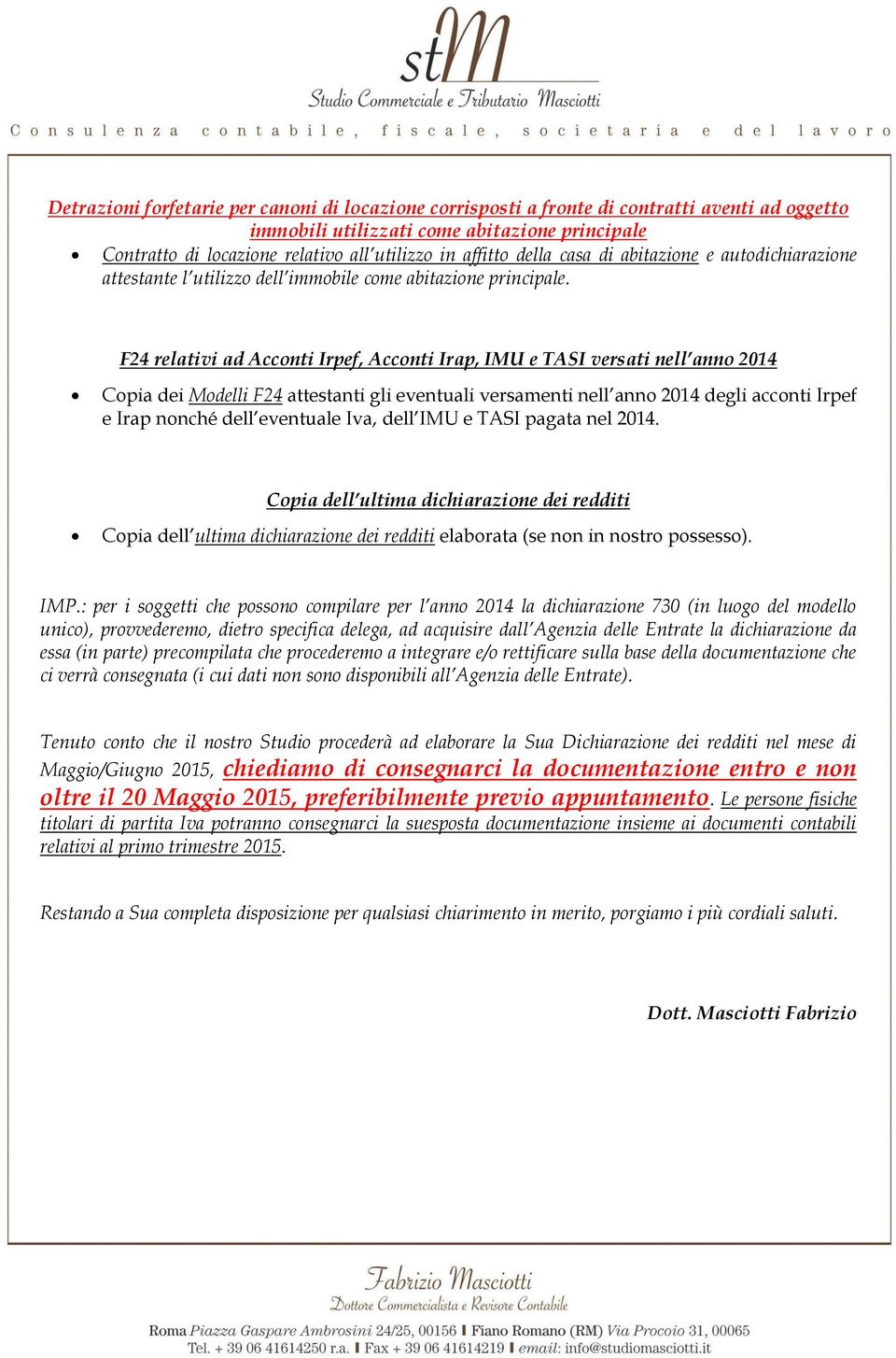 F24 relativi ad Acconti Irpef, Acconti Irap, IMU e TASI versati nell anno 2014 Copia dei Modelli F24 attestanti gli eventuali versamenti nell anno 2014 degli acconti Irpef e Irap nonché dell