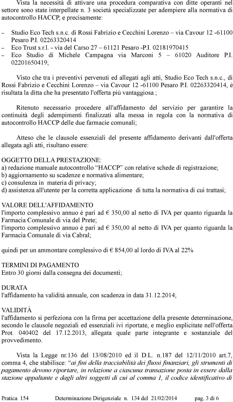 02263320414 Eco Trust s.r.l. - via del Carso 27 61121 Pesaro -P.I. 02181970415 Eco Studio di Michele Campagna via Marconi 5 61020 Auditore P.I. 02201650419; Visto che tra i preventivi pervenuti ed allegati agli atti, Studio Eco Tech s.