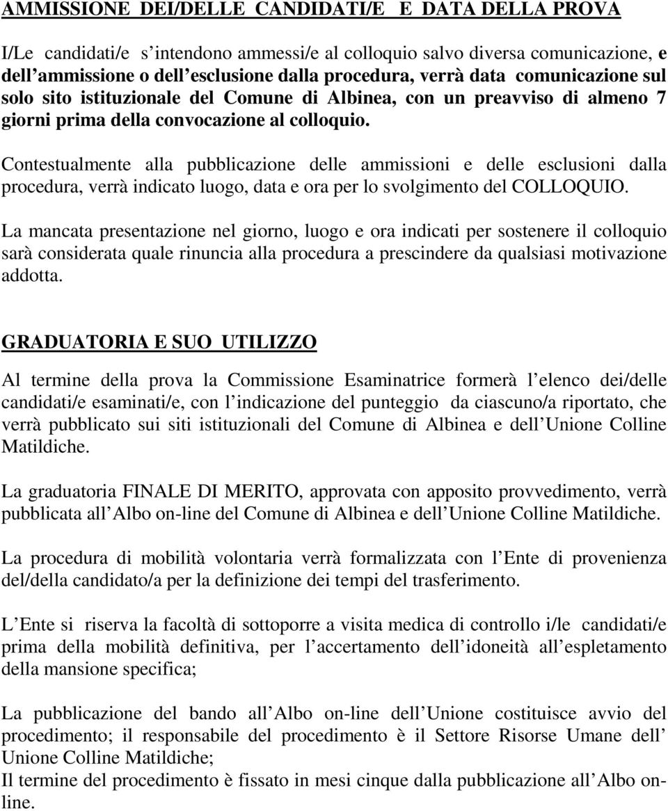 Contestualmente alla pubblicazione delle ammissioni e delle esclusioni dalla procedura, verrà indicato luogo, data e ora per lo svolgimento del COLLOQUIO.