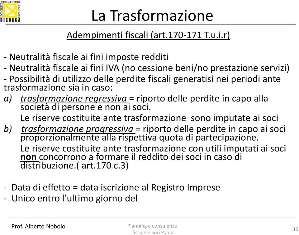 fiscali generatisi nei periodi ante trasformazione sia in caso: a) trasformazione regressiva = riporto delle perdite in capo alla società di persone e non ai soci.