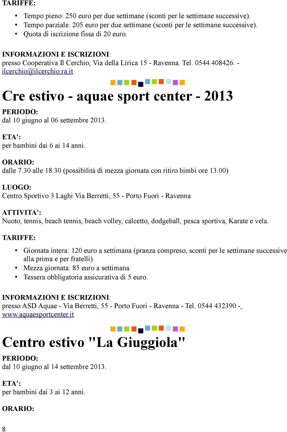 per bambini dai 6 ai 14 anni. dalle 7.30 alle 18.30 (possibilità di mezza giornata con ritiro bimbi ore 13.