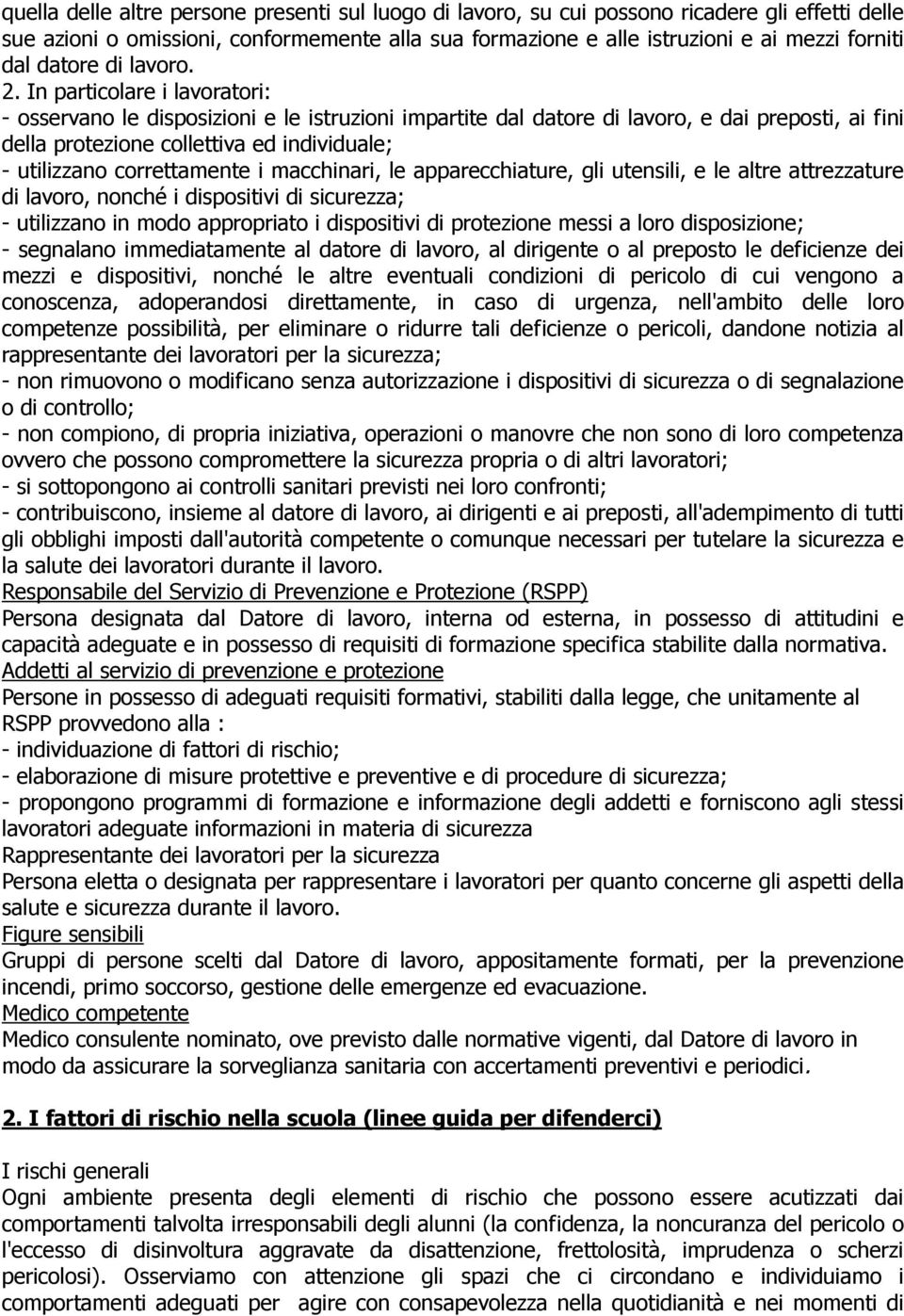 In particolare i lavoratori: - osservano le disposizioni e le istruzioni impartite dal datore di lavoro, e dai preposti, ai fini della protezione collettiva ed individuale; - utilizzano correttamente