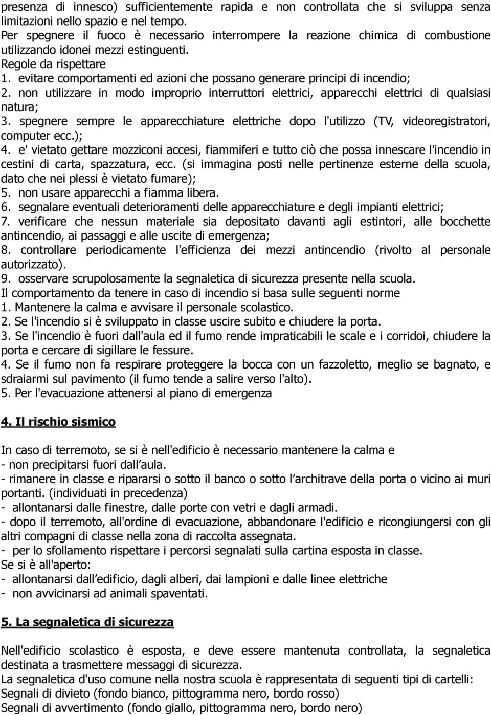 evitare comportamenti ed azioni che possano generare principi di incendio; 2. non utilizzare in modo improprio interruttori elettrici, apparecchi elettrici di qualsiasi natura; 3.