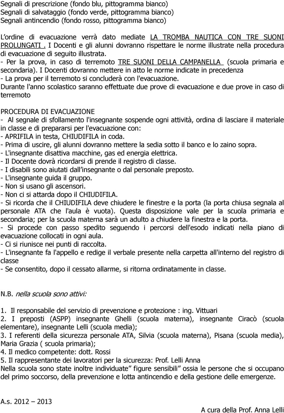 - Per la prova, in caso di terremoto TRE SUONI DELLA CAMPANELLA (scuola primaria e secondaria).