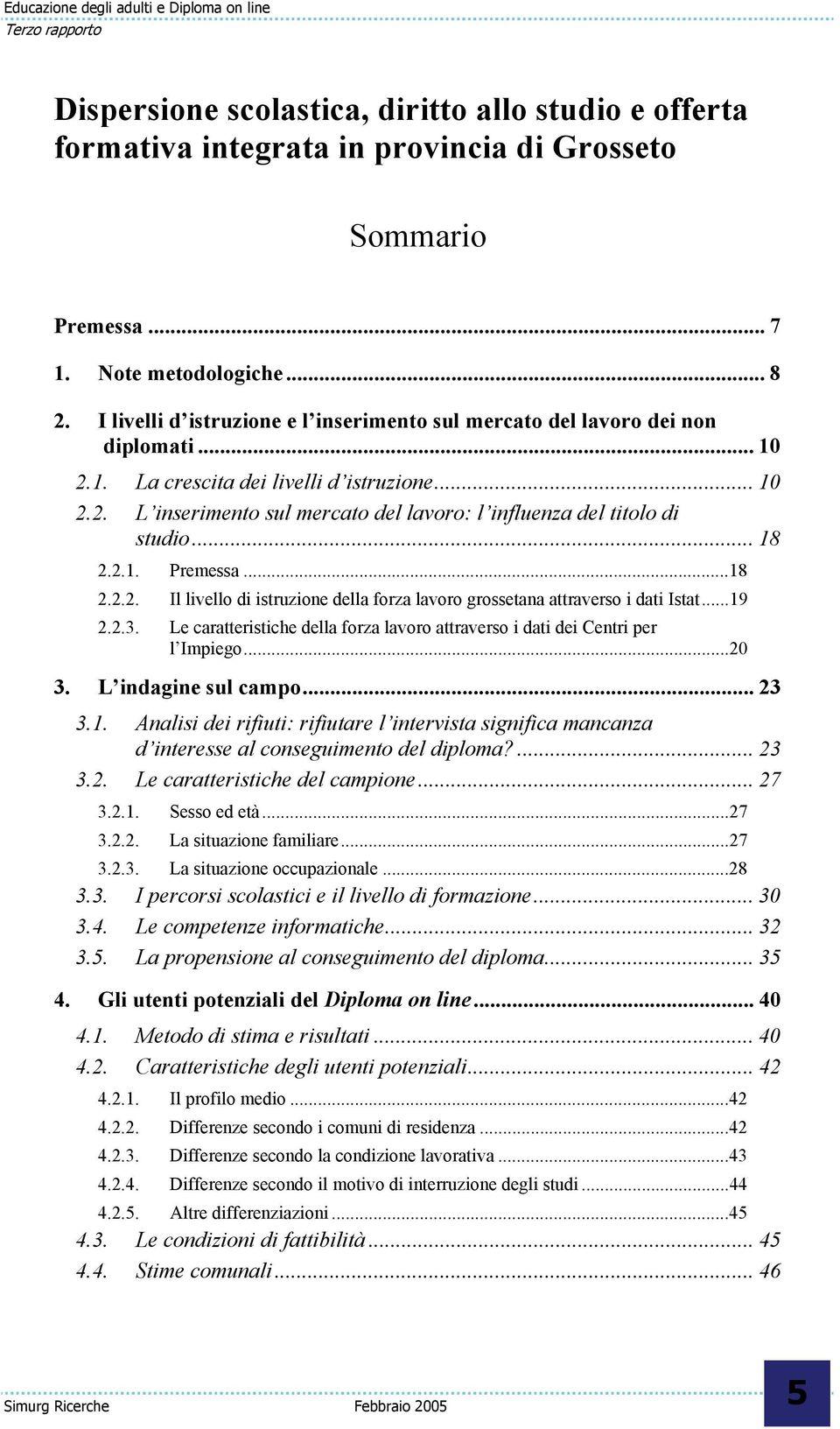 .. 18 2.2.1. Premessa...18 2.2.2. Il livello di istruzione della forza lavoro grossetana attraverso i dati Istat...19 2.2.3.